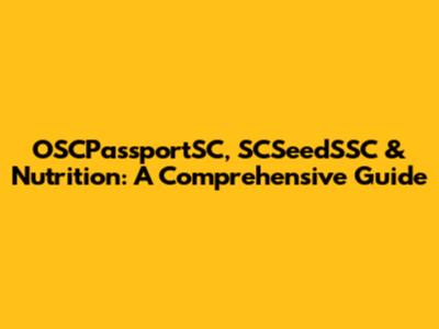 OSCPassportSC, SCSeedSSC & Nutrition: A Comprehensive Guide