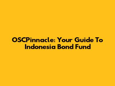 OSCPinnacle: Your Guide To Indonesia Bond Fund