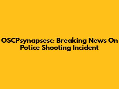 OSCPsynapsesc: Breaking News On Police Shooting Incident