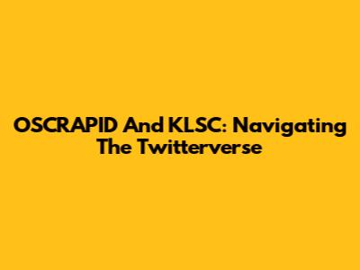 OSCRAPID And KLSC: Navigating The Twitterverse