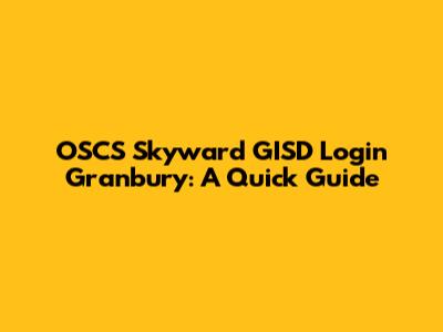 OSCS Skyward GISD Login Granbury: A Quick Guide