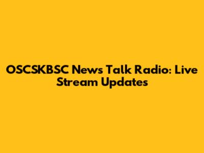 OSCSKBSC News Talk Radio: Live Stream Updates