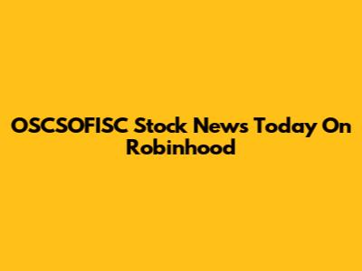 OSCSOFISC Stock News Today On Robinhood