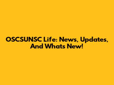 OSCSUNSC Life: News, Updates, And What's New!