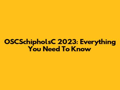 OSCSchipholsC 2023: Everything You Need To Know