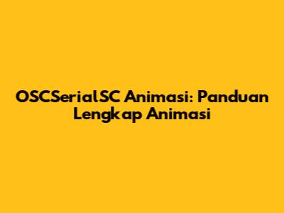 OSCSerialSC Animasi: Panduan Lengkap Animasi