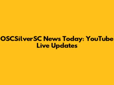 OSCSilverSC News Today: YouTube Live Updates