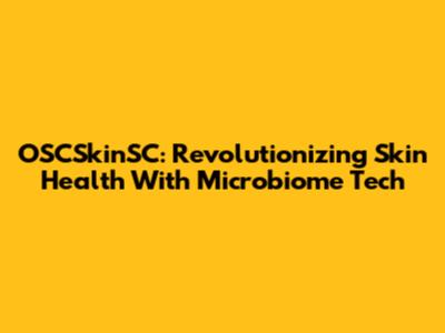 OSCSkinSC: Revolutionizing Skin Health With Microbiome Tech
