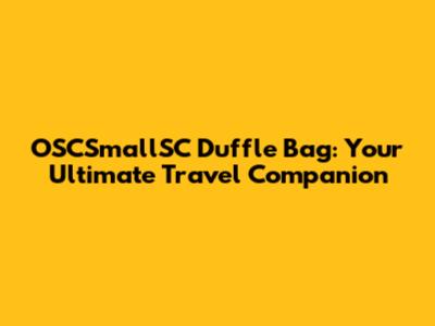 OSCSmallSC Duffle Bag: Your Ultimate Travel Companion