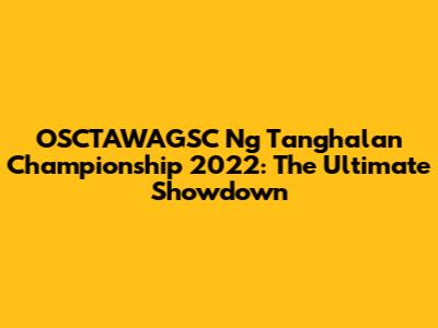 OSCTAWAGSC Ng Tanghalan Championship 2022: The Ultimate Showdown