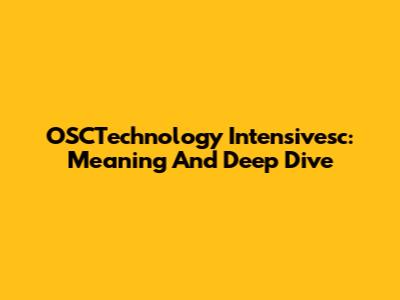 OSCTechnology Intensivesc: Meaning And Deep Dive