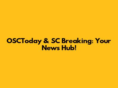 OSCToday & SC Breaking: Your News Hub!