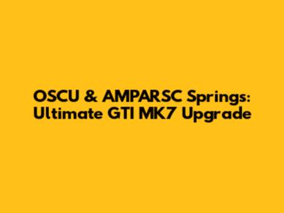 OSCU & AMPARSC Springs: Ultimate GTI MK7 Upgrade