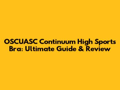 OSCUASC Continuum High Sports Bra: Ultimate Guide & Review
