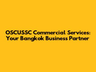 OSCUSSC Commercial Services: Your Bangkok Business Partner