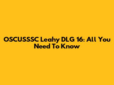 OSCUSSSC Leahy DLG 16: All You Need To Know