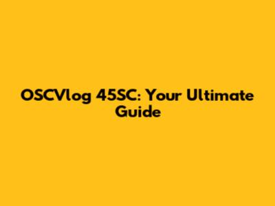 OSCVlog 45SC: Your Ultimate Guide