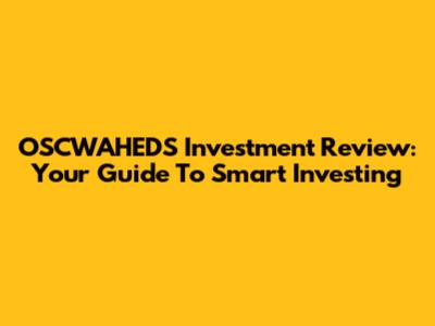 OSCWAHEDS Investment Review: Your Guide To Smart Investing
