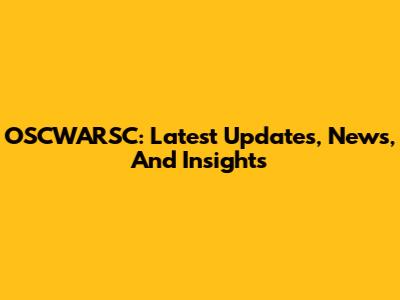 OSCWARSC: Latest Updates, News, And Insights