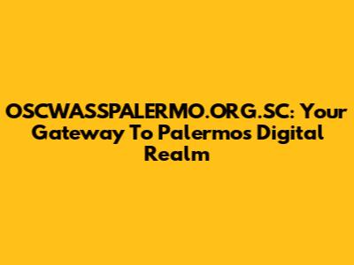 OSCWASSPALERMO.ORG.SC: Your Gateway To Palermo's Digital Realm