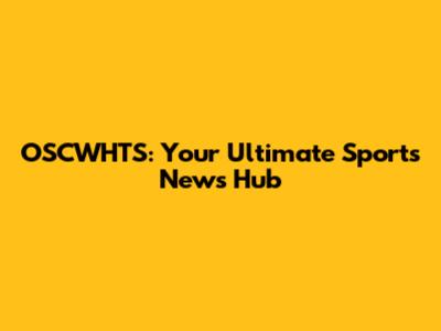 OSCWHTS: Your Ultimate Sports News Hub