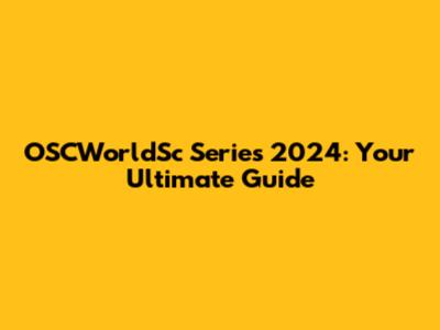OSCWorldSc Series 2024: Your Ultimate Guide
