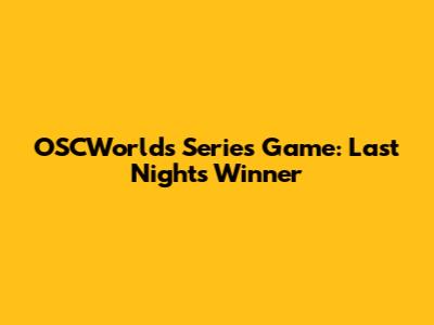 OSCWorlds Series Game: Last Night's Winner