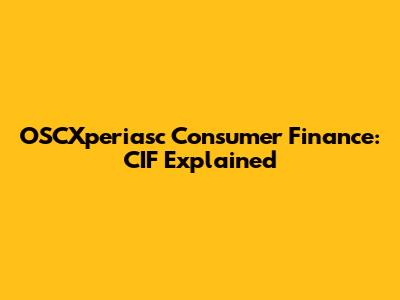 OSCXperiasc Consumer Finance: CIF Explained