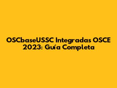 OSCbaseUSSC Integradas OSCE 2023: Guía Completa