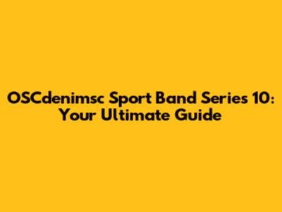 OSCdenimsc Sport Band Series 10: Your Ultimate Guide