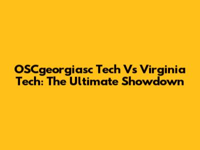OSCgeorgiasc Tech Vs Virginia Tech: The Ultimate Showdown