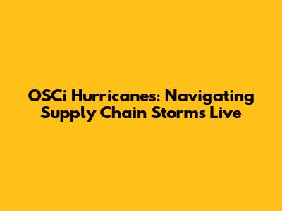 OSCi Hurricanes: Navigating Supply Chain Storms Live