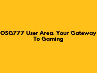 OSG777 User Area: Your Gateway To Gaming