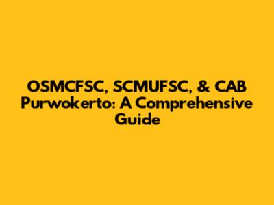 OSMCFSC, SCMUFSC, & CAB Purwokerto: A Comprehensive Guide