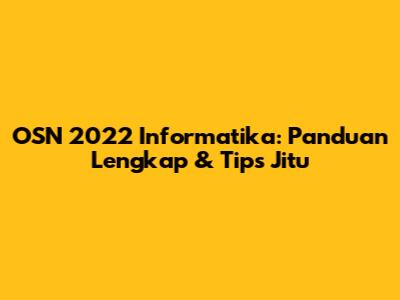 OSN 2022 Informatika: Panduan Lengkap & Tips Jitu
