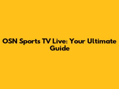 OSN Sports TV Live: Your Ultimate Guide