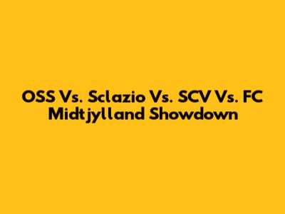 OSS Vs. Sclazio Vs. SCV Vs. FC Midtjylland Showdown