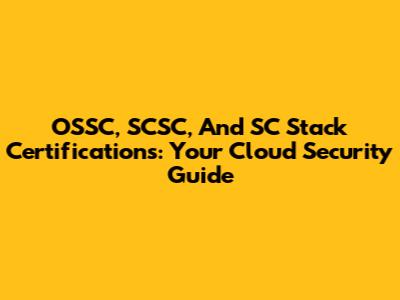 OSSC, SCSC, And SC Stack Certifications: Your Cloud Security Guide