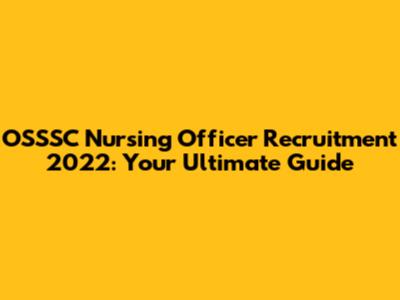 OSSSC Nursing Officer Recruitment 2022: Your Ultimate Guide