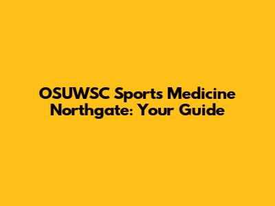 OSUWSC Sports Medicine Northgate: Your Guide
