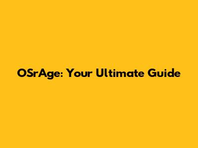 OSrAge: Your Ultimate Guide