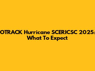 OTRACK Hurricane SCERICSC 2025: What To Expect