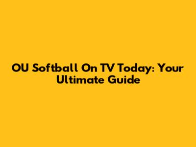 OU Softball On TV Today: Your Ultimate Guide