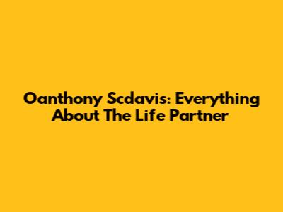 Oanthony Scdavis: Everything About The Life Partner