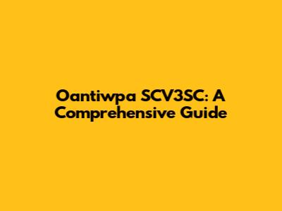 Oantiwpa SCV3SC: A Comprehensive Guide