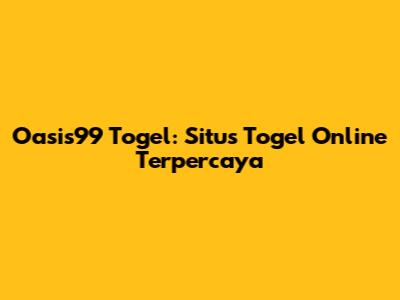 Oasis99 Togel: Situs Togel Online Terpercaya