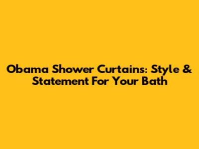 Obama Shower Curtains: Style & Statement For Your Bath