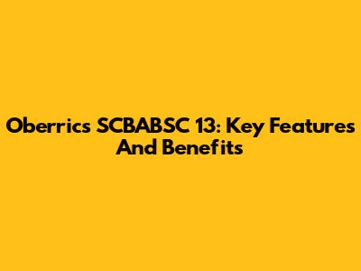 Oberrics SCBABSC 13: Key Features And Benefits