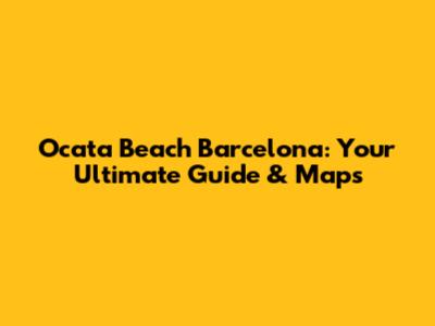 Ocata Beach Barcelona: Your Ultimate Guide & Maps
