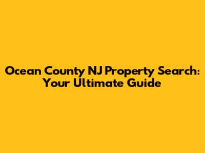 Ocean County NJ Property Search: Your Ultimate Guide
